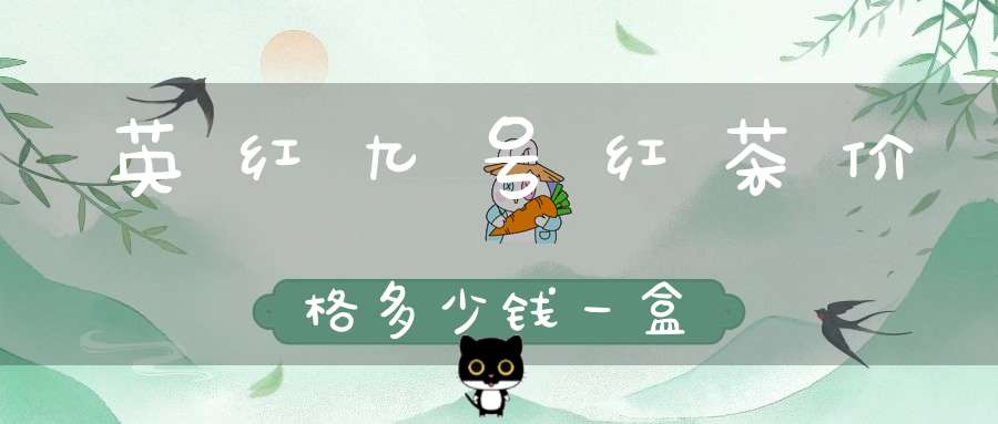 英红九号红茶价格多少钱一盒