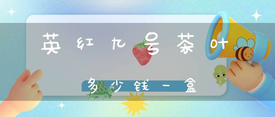 英红九号茶叶多少钱一盒