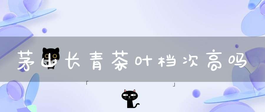 茅山长青茶叶档次高吗