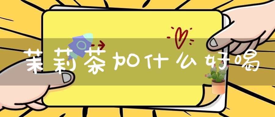 茉莉茶加什么好喝