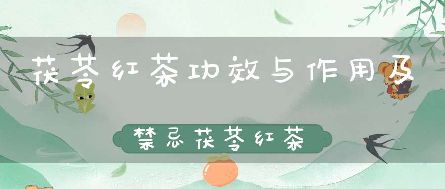 茯苓红茶功效与作用及禁忌茯苓红茶