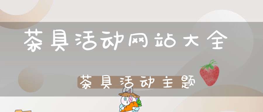 茶具活动网站大全茶具活动主题