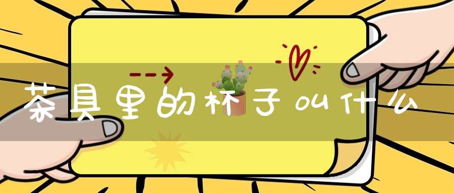 茶具里的杯子叫什么