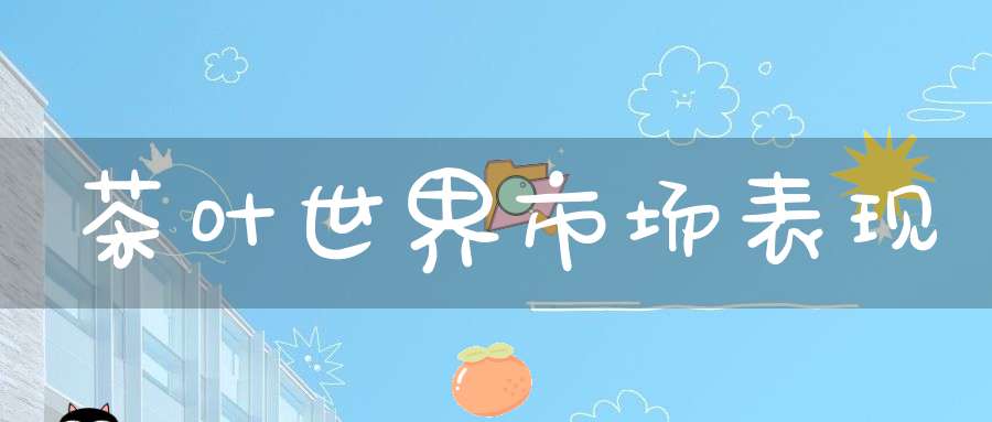 茶叶世界市场表现