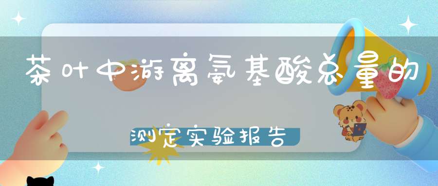 茶叶中游离氨基酸总量的测定实验报告