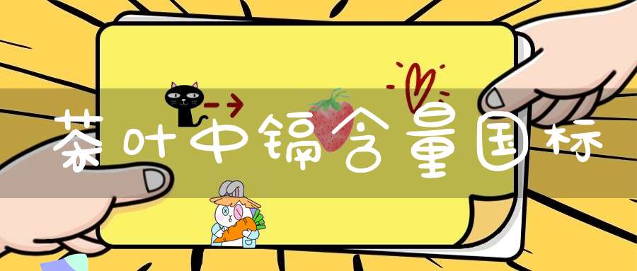 茶叶中镉含量国标