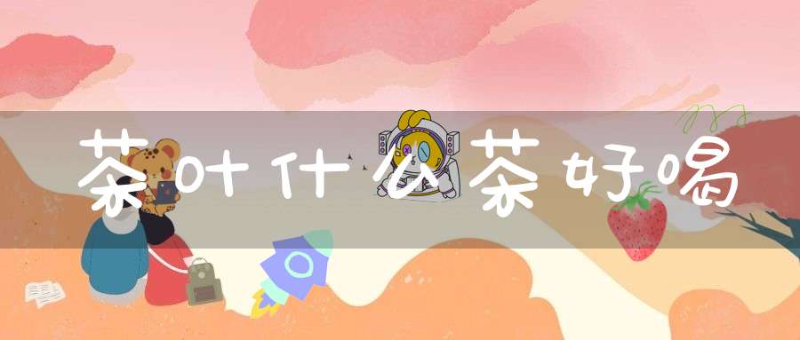 茶叶什么茶好喝