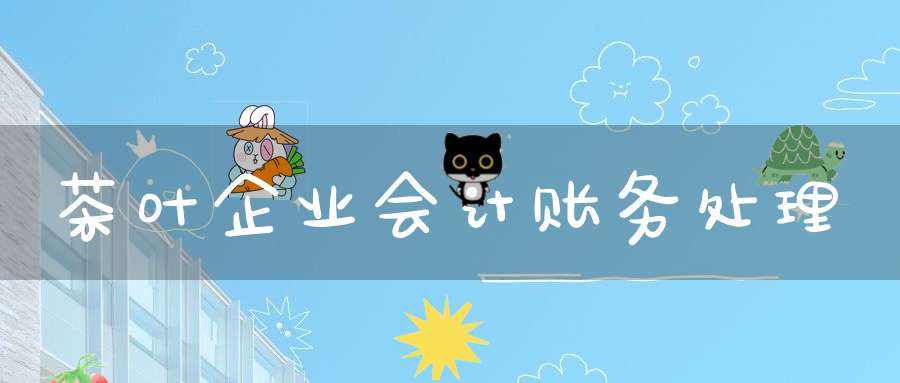 茶叶企业会计账务处理