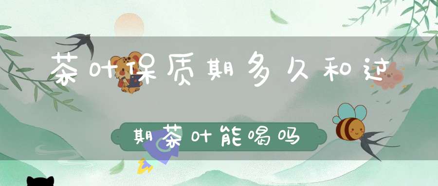 茶叶保质期多久和过期茶叶能喝吗