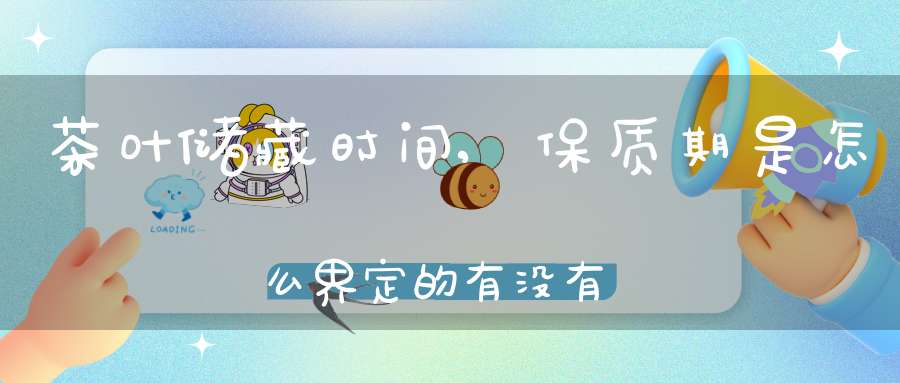 茶叶储藏时间,保质期是怎么界定的有没有国标