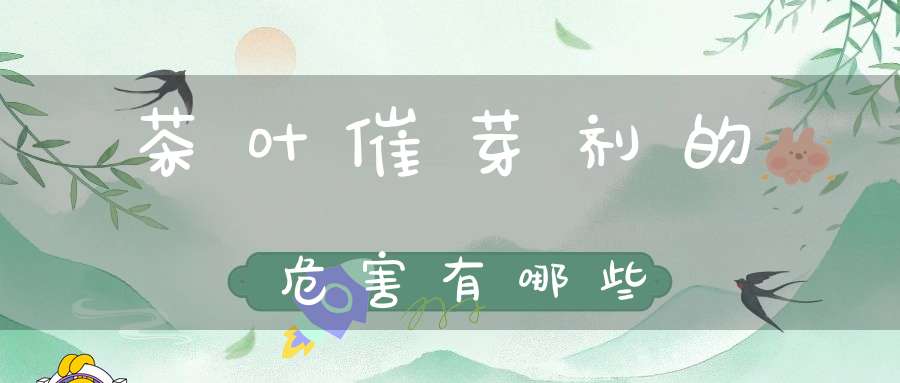 茶叶催芽剂的危害有哪些