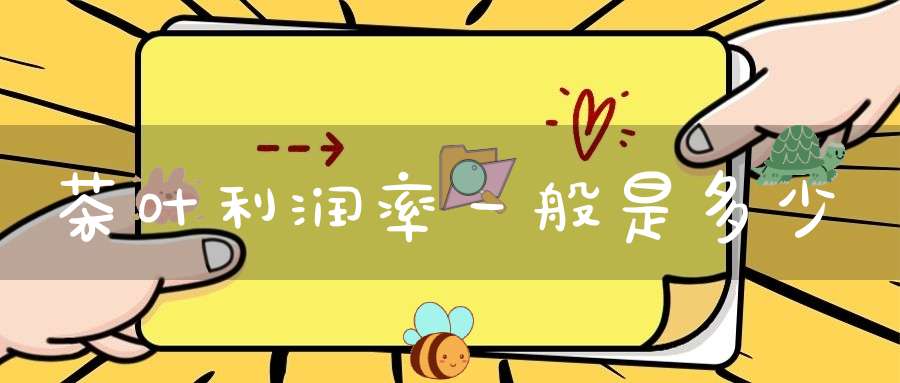 茶叶利润率一般是多少