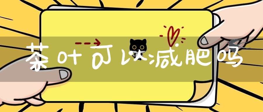 茶叶可以减肥吗
