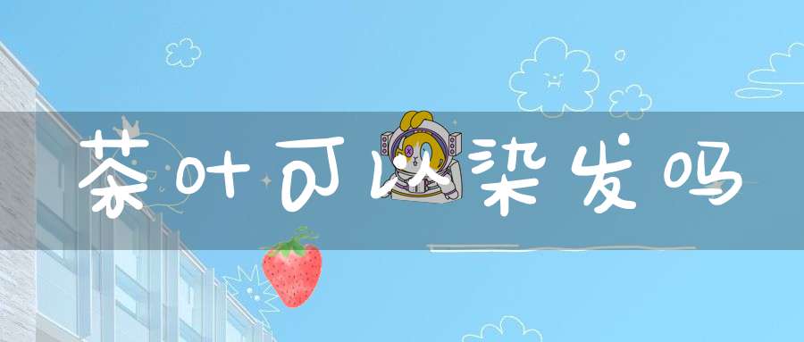 茶叶可以染发吗