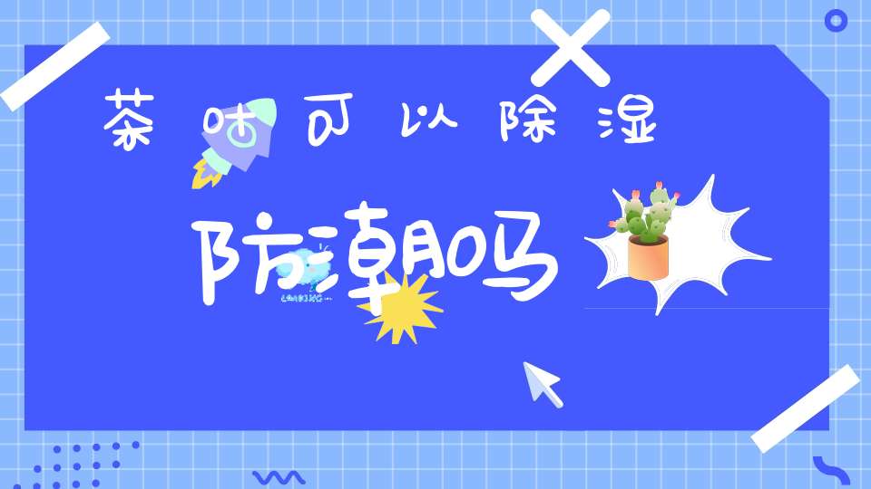 茶叶可以除湿防潮吗
