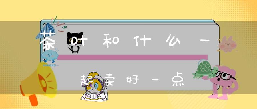 茶叶和什么一起卖好一点