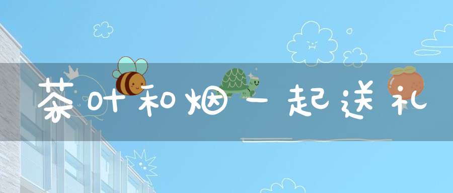 茶叶和烟一起送礼
