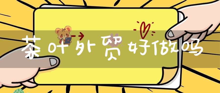 茶叶外贸好做吗