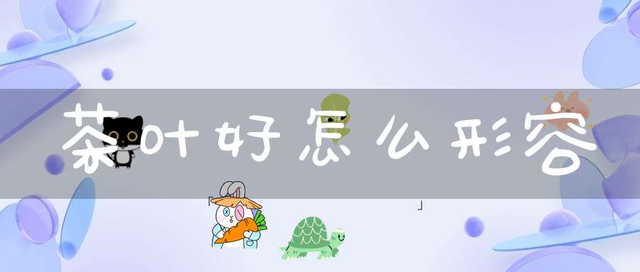 茶叶好怎么形容