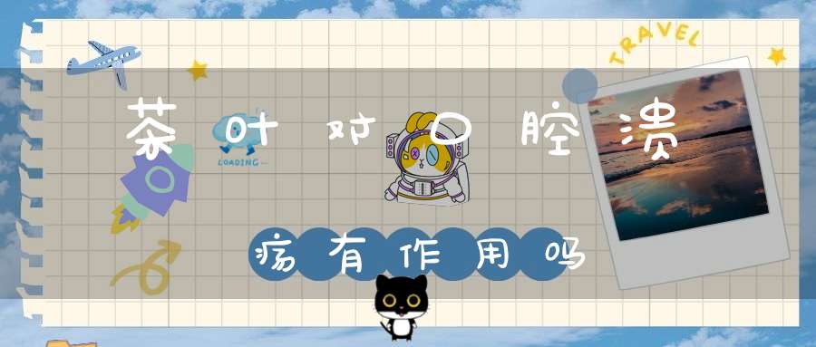 茶叶对口腔溃疡有作用吗