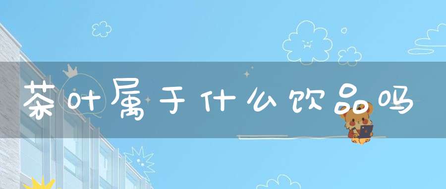 茶叶属于什么饮品吗
