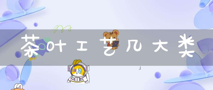茶叶工艺几大类