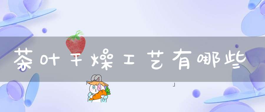 茶叶干燥工艺有哪些