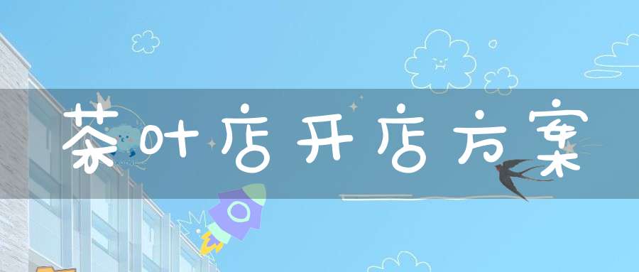 茶叶店开店方案