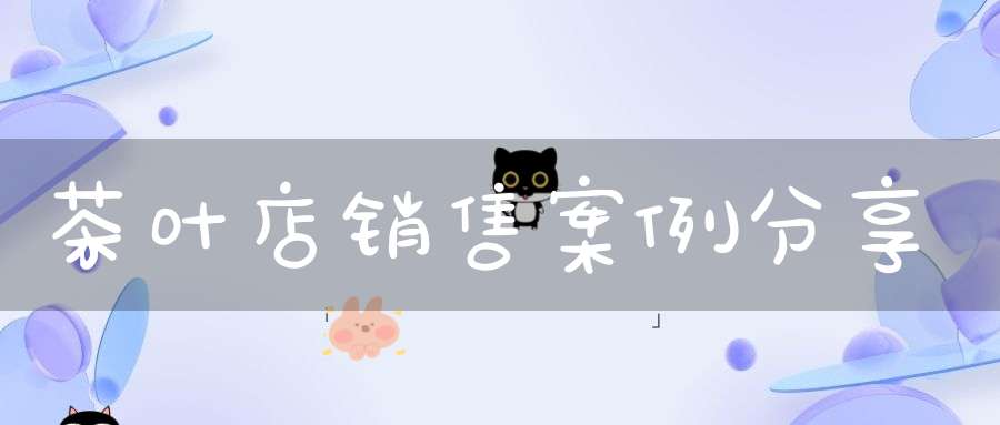 茶叶店销售案例分享