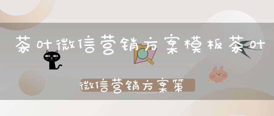 茶叶微信营销方案模板茶叶微信营销方案策划