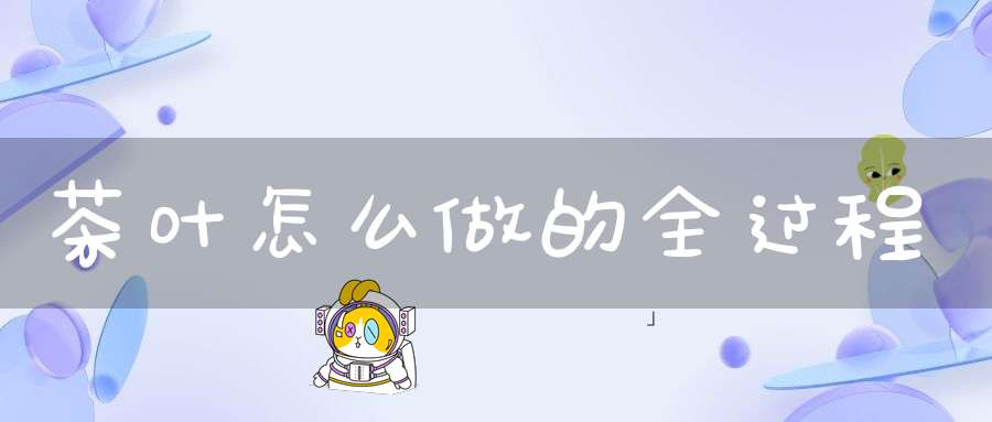 茶叶怎么做的全过程