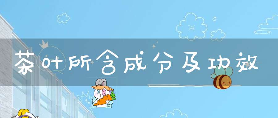 茶叶所含成分及功效