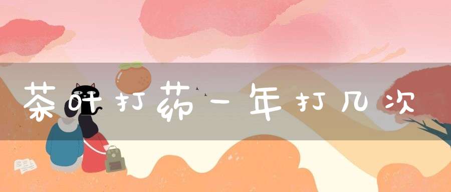 茶叶打药一年打几次
