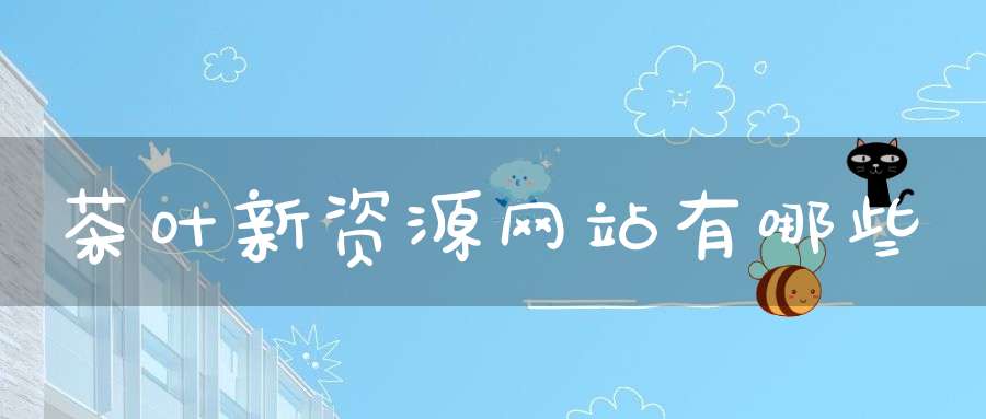 茶叶新资源网站有哪些