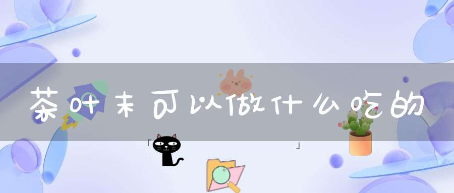 茶叶末可以做什么吃的