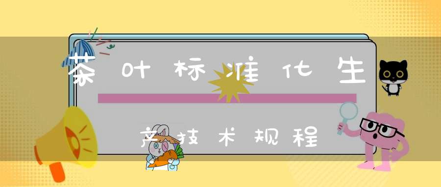 茶叶标准化生产技术规程