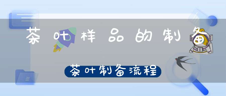 茶叶样品的制备茶叶制备流程