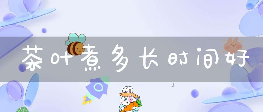 茶叶煮多长时间好