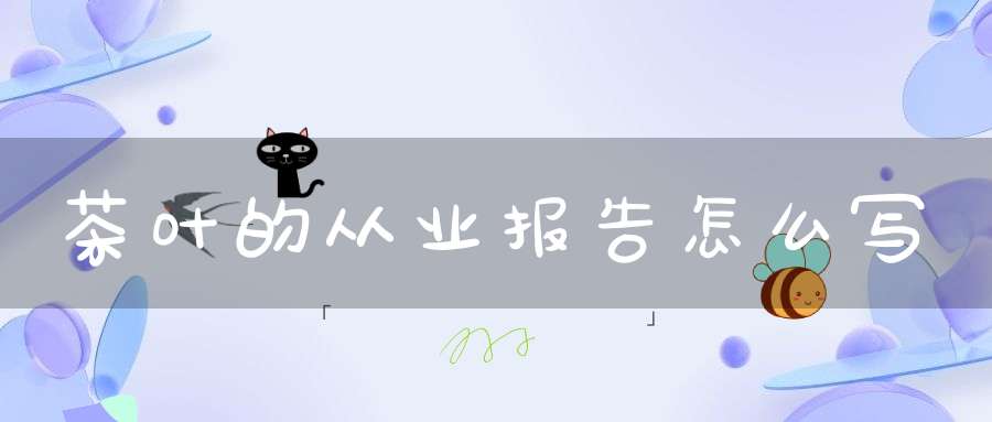 茶叶的从业报告怎么写