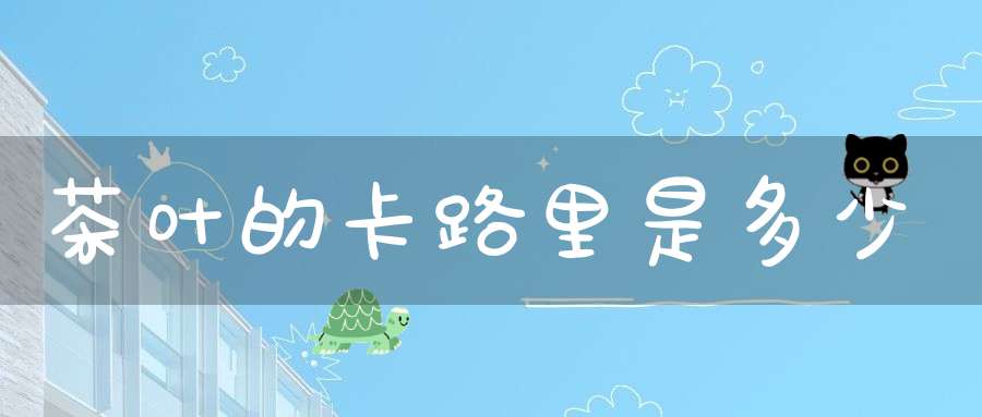 茶叶的卡路里是多少