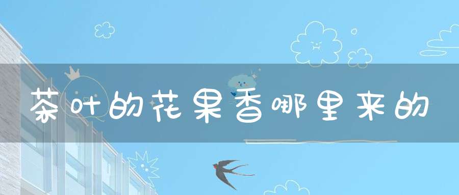 茶叶的花果香哪里来的