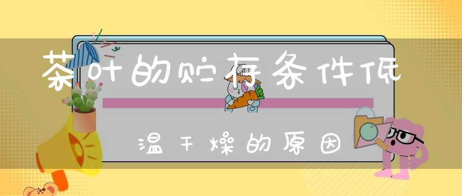 茶叶的贮存条件低温干燥的原因
