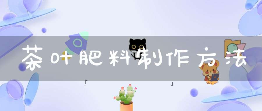 茶叶肥料制作方法