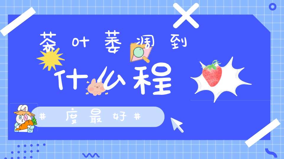 茶叶萎凋到什么程度最好
