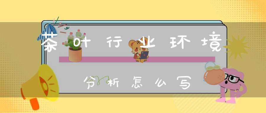 茶叶行业环境分析怎么写