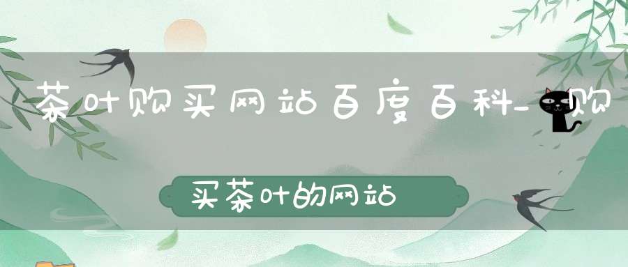 茶叶购买网站百度百科_购买茶叶的网站