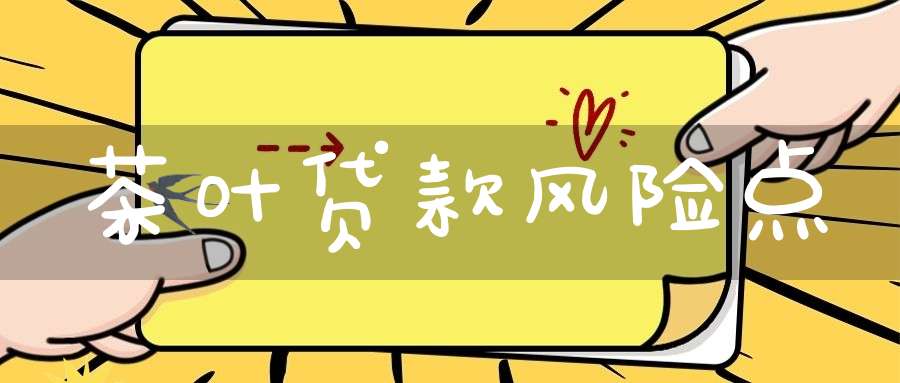 茶叶贷款风险点