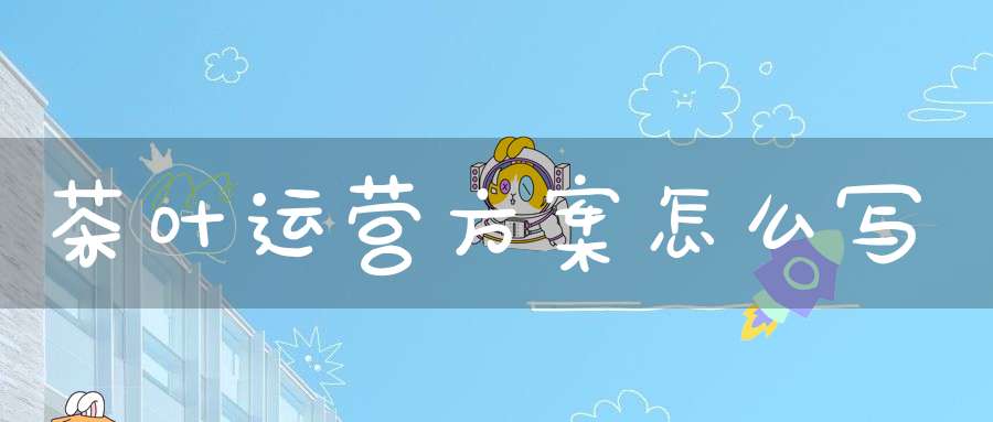 茶叶运营方案怎么写
