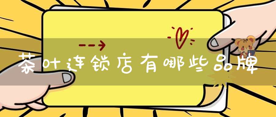 茶叶连锁店有哪些品牌