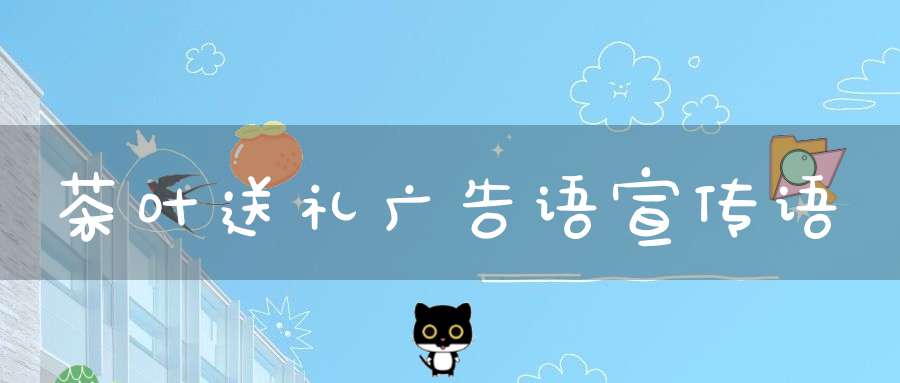 茶叶送礼广告语宣传语